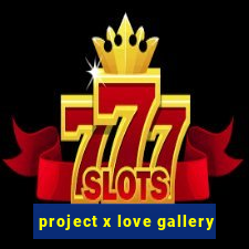 project x love gallery